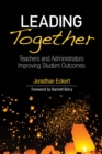 Leading Together : Teachers and Administrators Improving Student Outcomes - Book