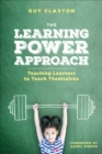 The Learning Power Approach : Teaching Learners to Teach Themselves - Book