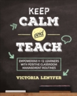 Keep CALM and Teach : Empowering K-12 Learners With Positive Classroom Management Routines - eBook
