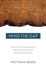Mind the Gap : How the Jewish Writings between the Old and New Testament Help Us Understand Jesus - Book