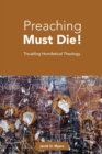 Preaching Must Die! : Troubling Homiletical Theology - Book
