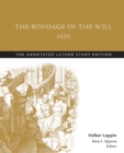 The Bondage of the Will, 1525 (abridged) : The Annotated Luther Study Edition - Book