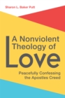 Nonviolent Theology of Love: Peacefully Confessing the Apostles Creed - eBook