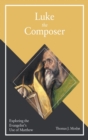 Luke the Composer : Exploring the Evangelist's Use of Matthew - Book