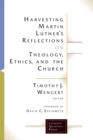 Harvesting Martin Luther's Reflections on Theology, Ethics, and the Church - Book