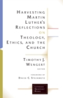 Harvesting Martin Luther's Reflections on Theology, Ethics, and the Church - eBook