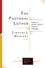The Pastoral Luther : Essays on Martin Luther's Practical Theology - Book