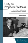 Unity as Prophetic Witness: W. A. Visser 't Hooft and the Shaping of Ecumenical Theology - eBook