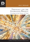 Theology and the Globalized Present : Feasting in the Future of God - Book