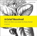 A Grief Received : What to Do When Loss Leaves You Empty-Handed - Book