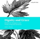 Dignity and Grace : Wisdom for Caregivers and Those Living with Dementia - Book