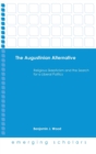 The Augustinian Alternative : Religious Skepticism and the Search for a Liberal Politics - Book