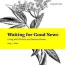 Waiting for Good News : Living with Chronic and Serious Illness - Book