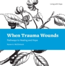 When Trauma Wounds : Pathways to Healing and Hope - eBook