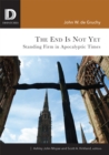 The End Is Not Yet : Standing Firm in Apocalyptic Times - eBook