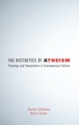 Aesthetics of Atheism: Theology and Imagination in Contemporary Culture - eBook