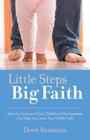 Little Steps, Big Faith : How the Science of Early Childhood Development Can Help You Grow Your Child's Faith - Book