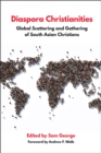 Diaspora Christianities: Global Scattering and Gathering of South Asian Christians - eBook