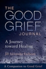 The Good Grief Journal : A Journey toward Healing - Book