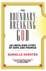 The Boundary-Breaking God : An Unfolding Story of Hope and Promise - eBook