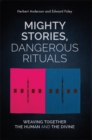Mighty Stories, Dangerous Rituals : Weaving Together the Human and the Divine - eBook