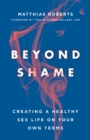 Beyond Shame : Creating a Healthy Sex Life on Your Own Terms - eBook