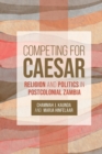 Competing for Caesar : Religion and Politics in Postcolonial Zambia - Book