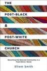 The Post-Black and Post-White Church : Becoming the Beloved Community in a Multi-Ethnic World - Book