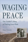 Waging Peace : One Soldier's Story of Putting Love First - Book