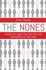 The Nones : Where They Came From, Who They Are, and Where They Are Going - Book