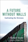 A Future without Walls : Confronting Our Divisions - eBook