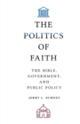 The Politics of Faith : The Bible, Government, and Public Policy - Book