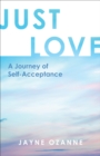 Just Love : A Journey of Self-Acceptance - eBook