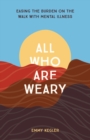 All Who Are Weary: Easing the Burden on the Walk with Mental Illness - eBook