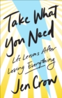Take What You Need: Life Lessons after Losing Everything - eBook