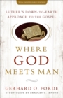 Where God Meets Man : Luther's Down-to-Earth Approach to the Gospel - eBook