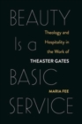 Beauty Is a Basic Service : Theology and Hospitality in the Work of Theaster Gates - Book