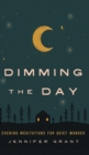 Dimming the Day : Evening Meditations for Quiet Wonder - Book