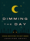 Dimming the Day : Evening Meditations for Quiet Wonder - eBook