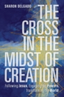 Cross in the Midst of Creation: Following Jesus, Engaging the Powers, Transforming the World - eBook