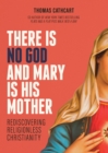 There Is No God and Mary Is His Mother: Rediscovering Religionless Christianity - eBook
