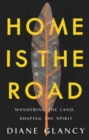 Home Is the Road : Wandering the Land, Shaping the Spirit - Book