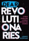 Dear Revolutionaries : A Field Guide for a World beyond the Church - Book