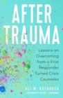 After Trauma : Lessons on Overcoming from a First Responder Turned Crisis Counselor - Book