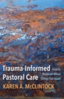Trauma-Informed Pastoral Care: How to Respond When Things Fall Apart - eBook