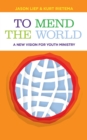 To Mend the World: A New Vision for Youth Ministry - eBook