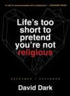 Life's Too Short to Pretend You're Not Religious : Reframed and Expanded - eBook