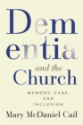 Dementia and the Church : Memory, Care, and Inclusion - eBook