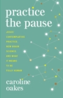 Practice the Pause: Jesus' Contemplative Practice, New Brain Science, and What It Means to Be Fully Human - eBook