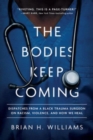 The Bodies Keep Coming : Dispatches from a Black Trauma Surgeon on Racism, Violence, and How We Heal - Book